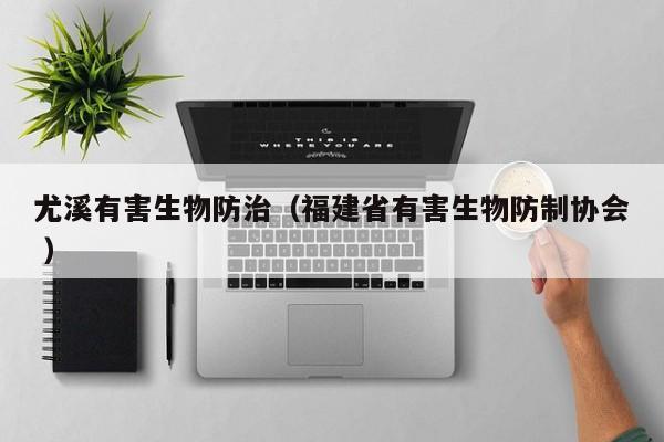 尤溪有害生物防治（福建省有害生物防制協(xié)會 ）